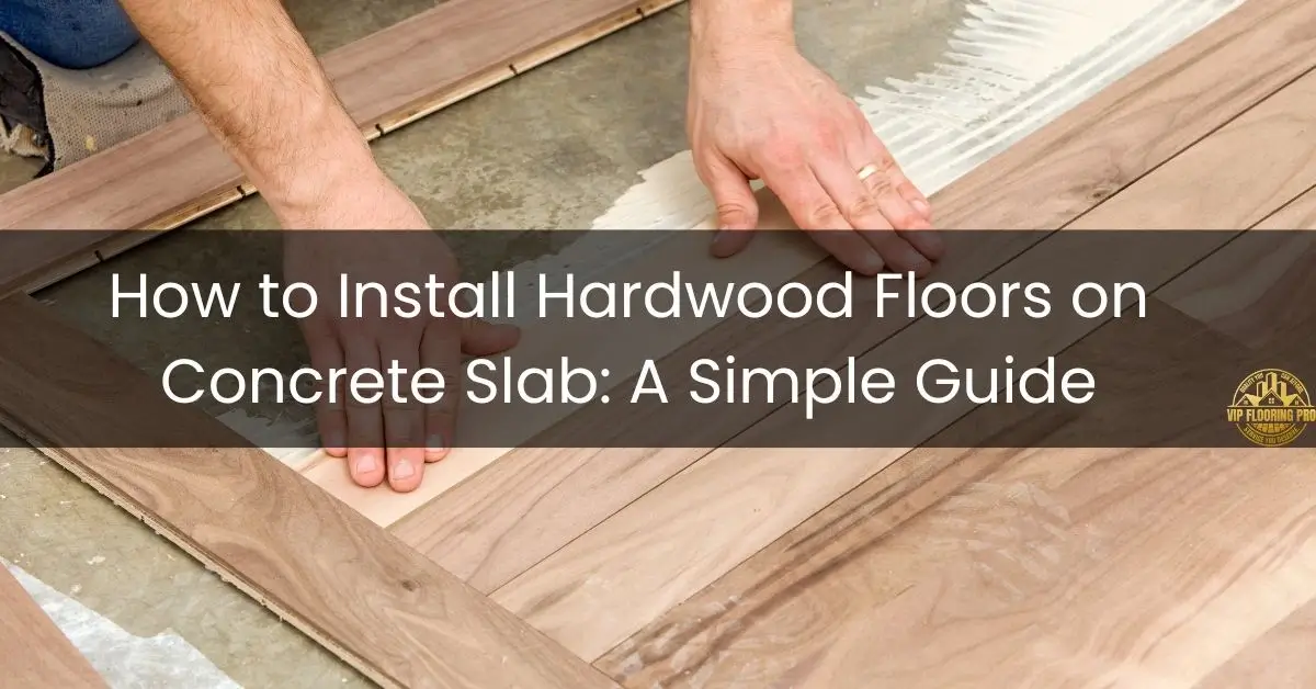 How to Install Hardwood Floors on Concrete Slab