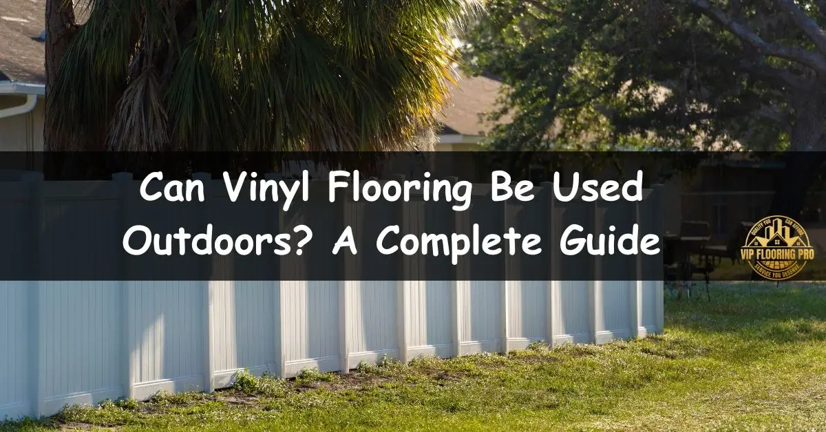 Can Vinyl Flooring Be Used Outdoors_ A Complete Guide